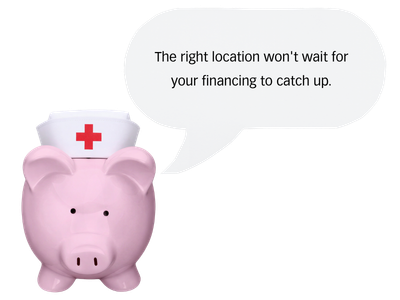 A pink piggy bank wearing a nurse's cap with a speech bubble that says 'The right location won't wait for your financing to catch up.'.